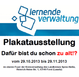 „Dafür bist Du schon zu alt“: Eröffnung einer Plakatausstellung von Studierenden der ehemaligen Hochschule Lausitz am Dienstag, den 29.10.2013 um 10:00 Uhr durch Landrat Herrn Altekrüger